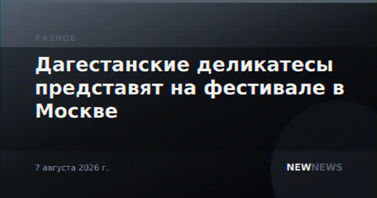 Дагестанские деликатесы представят на фестивале в Москве