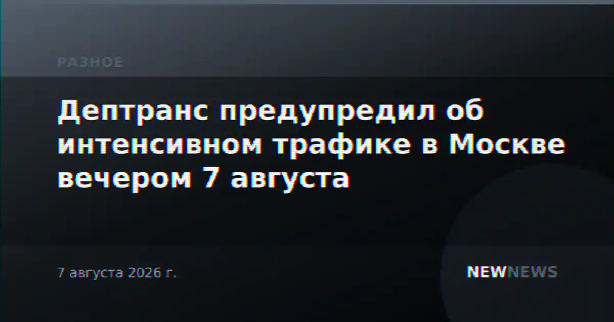Дептранс предупредил об интенсивном трафике в Москве вечером 7 августа