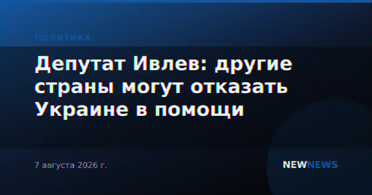 Депутат Ивлев: другие страны могут отказать Украине в помощи