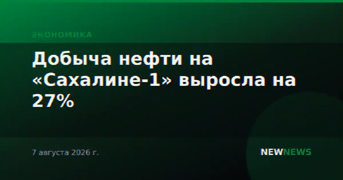 Добыча нефти на «Сахалине-1» выросла на 27%