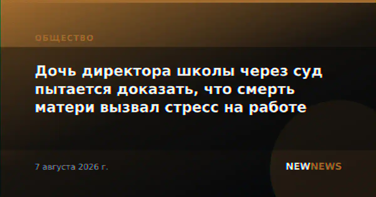 Дочь директора школы через суд пытается доказать, что смерть матери вызвал стресс на работе