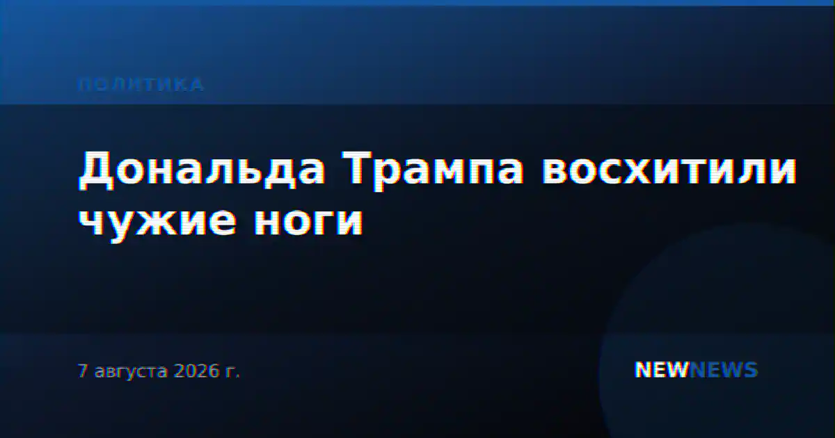 Дональда Трампа восхитили чужие ноги