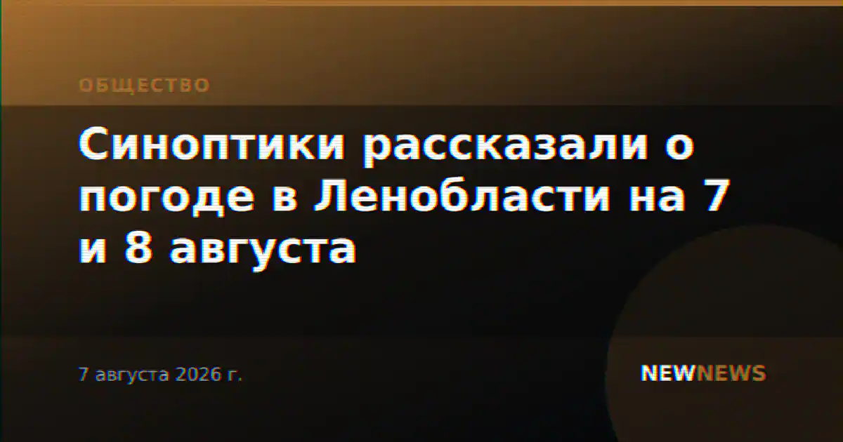 Синоптики рассказали о погоде в Ленобласти на 7 и 8 августа