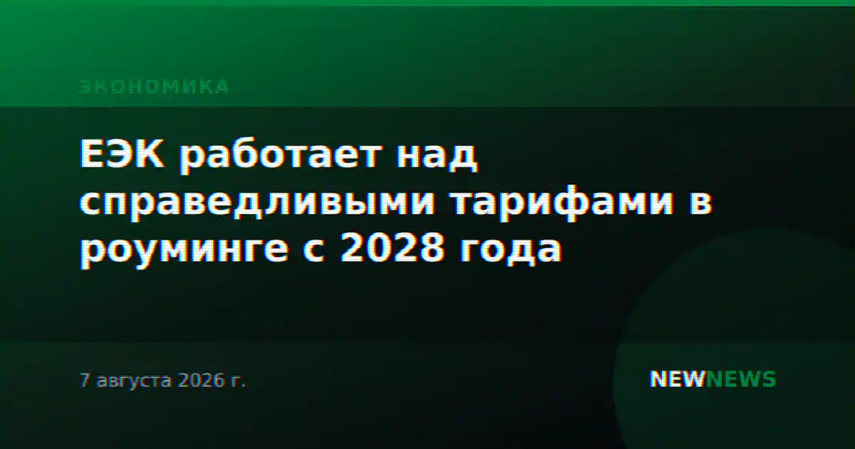 ЕЭК работает над справедливыми тарифами в роуминге с 2028 года
