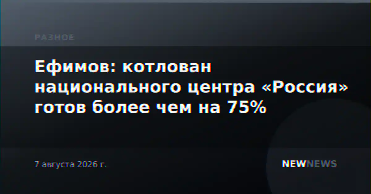 Ефимов: котлован национального центра «Россия» готов более чем на 75%