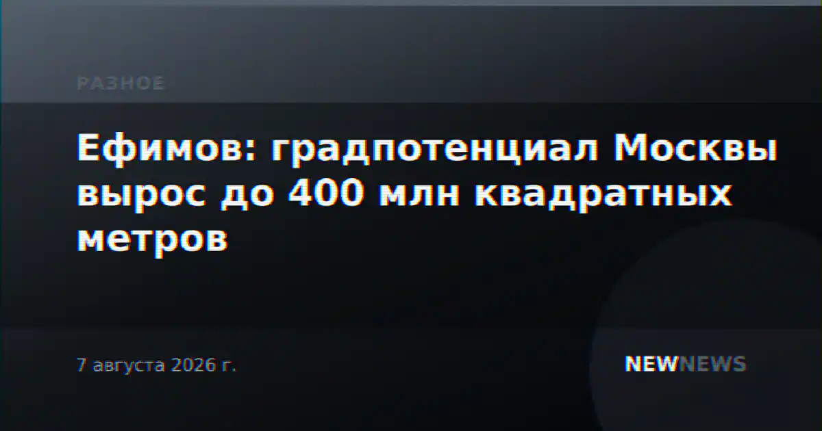 Ефимов: градпотенциал Москвы вырос до 400 млн квадратных метров