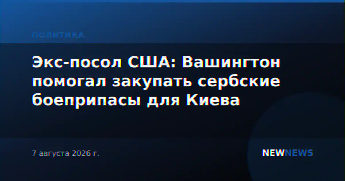 Экс-посол США: Вашингтон помогал закупать сербские боеприпасы для Киева