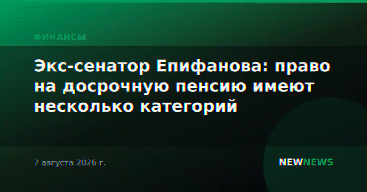 Экс-сенатор Епифанова: право на досрочную пенсию имеют несколько категорий