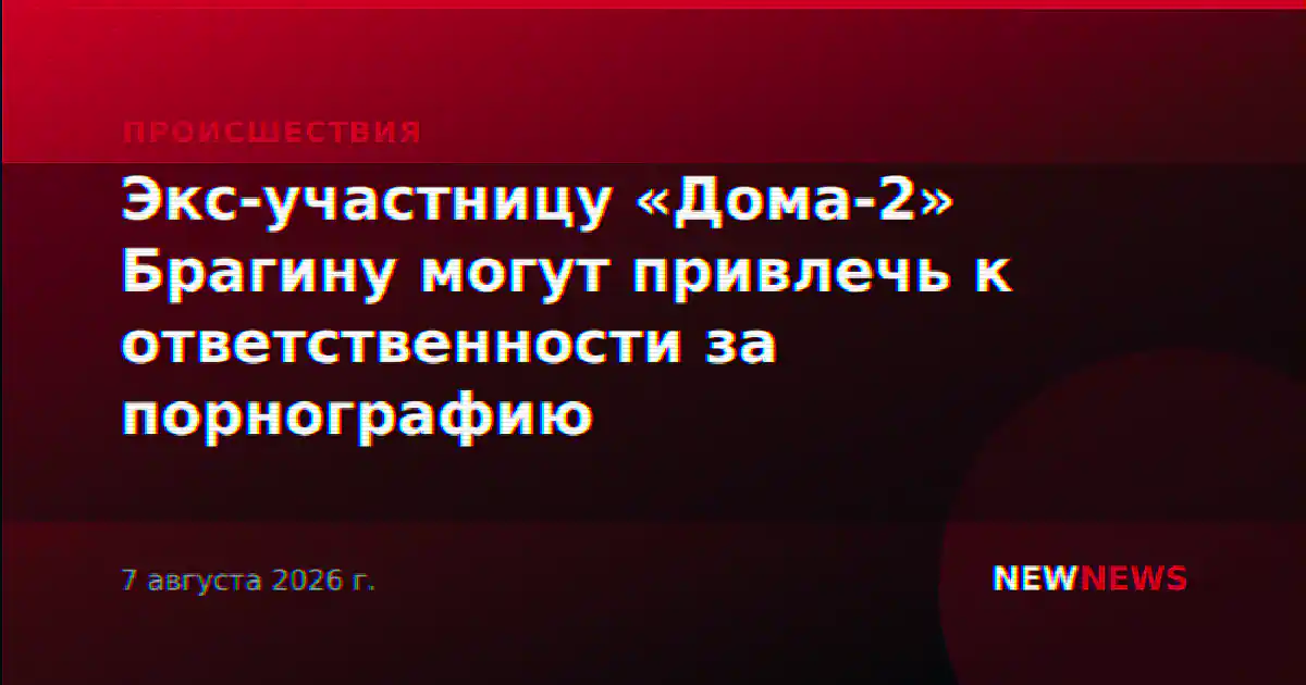 Экс-участницу «Дома-2» Брагину могут привлечь к ответственности за порнографию