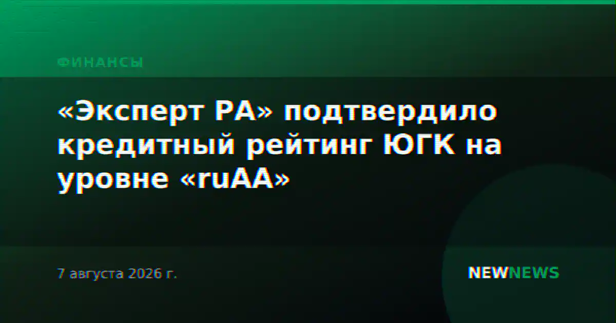 «Эксперт РА» подтвердило кредитный рейтинг ЮГК на уровне «ruAA»