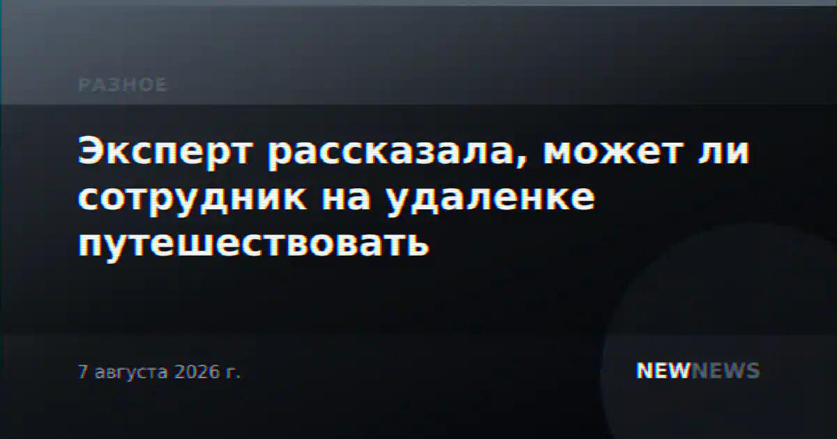 Эксперт рассказала, может ли сотрудник на удаленке путешествовать