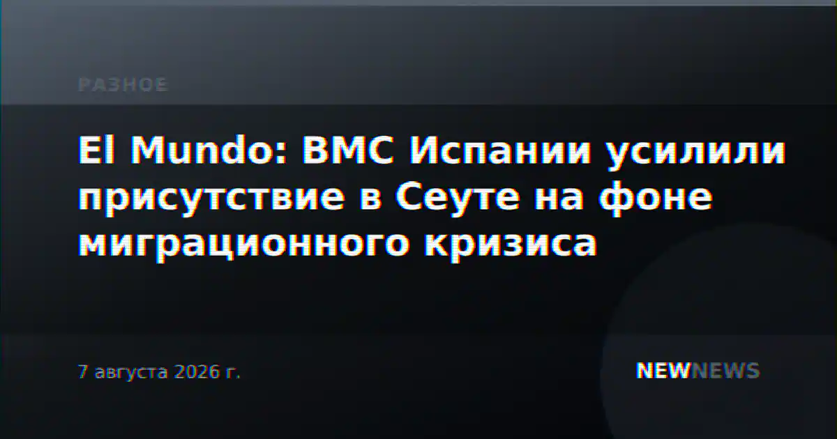 El Mundo: ВМС Испании усилили присутствие в Сеуте на фоне миграционного кризиса