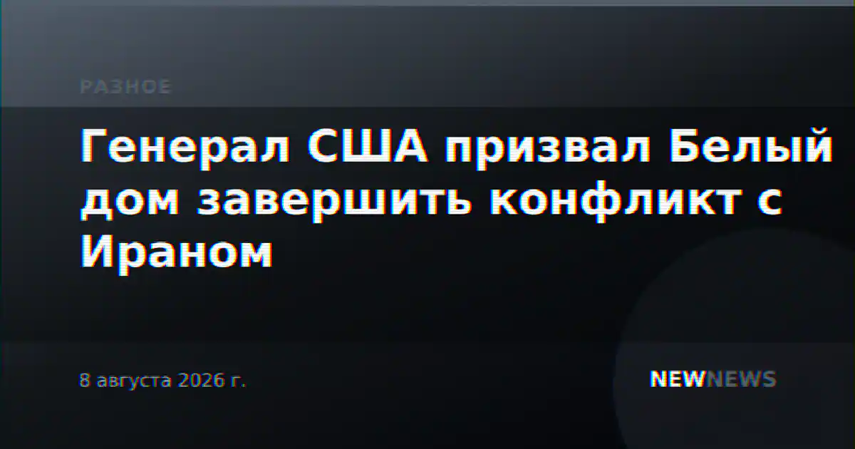 Генерал США призвал Белый дом завершить конфликт с Ираном
