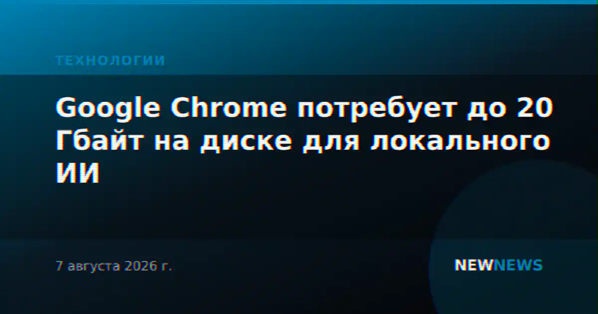 Google Chrome потребует до 20 Гбайт на диске для локального ИИ