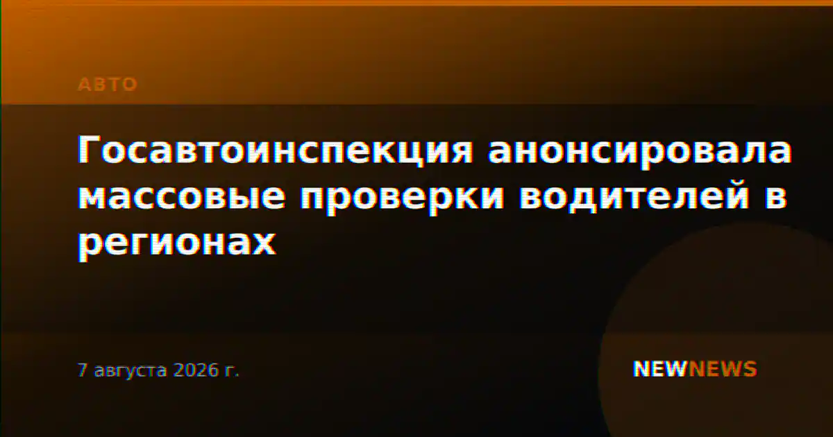 Госавтоинспекция анонсировала массовые проверки водителей в регионах