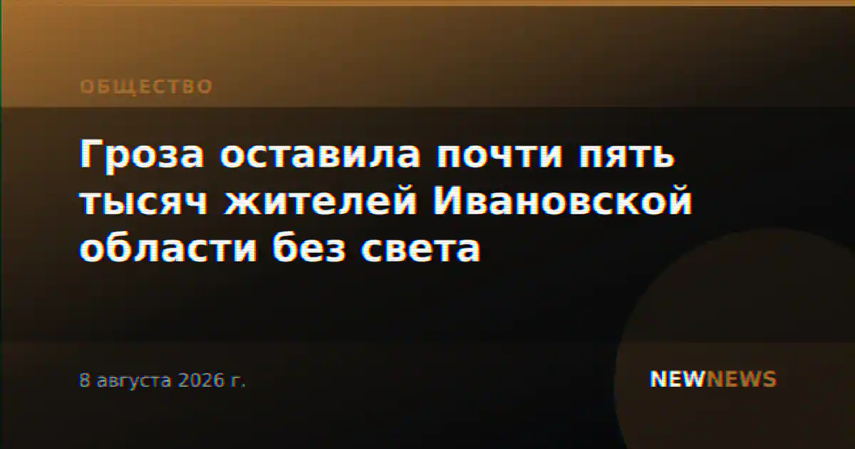 Гроза оставила почти пять тысяч жителей Ивановской области без света