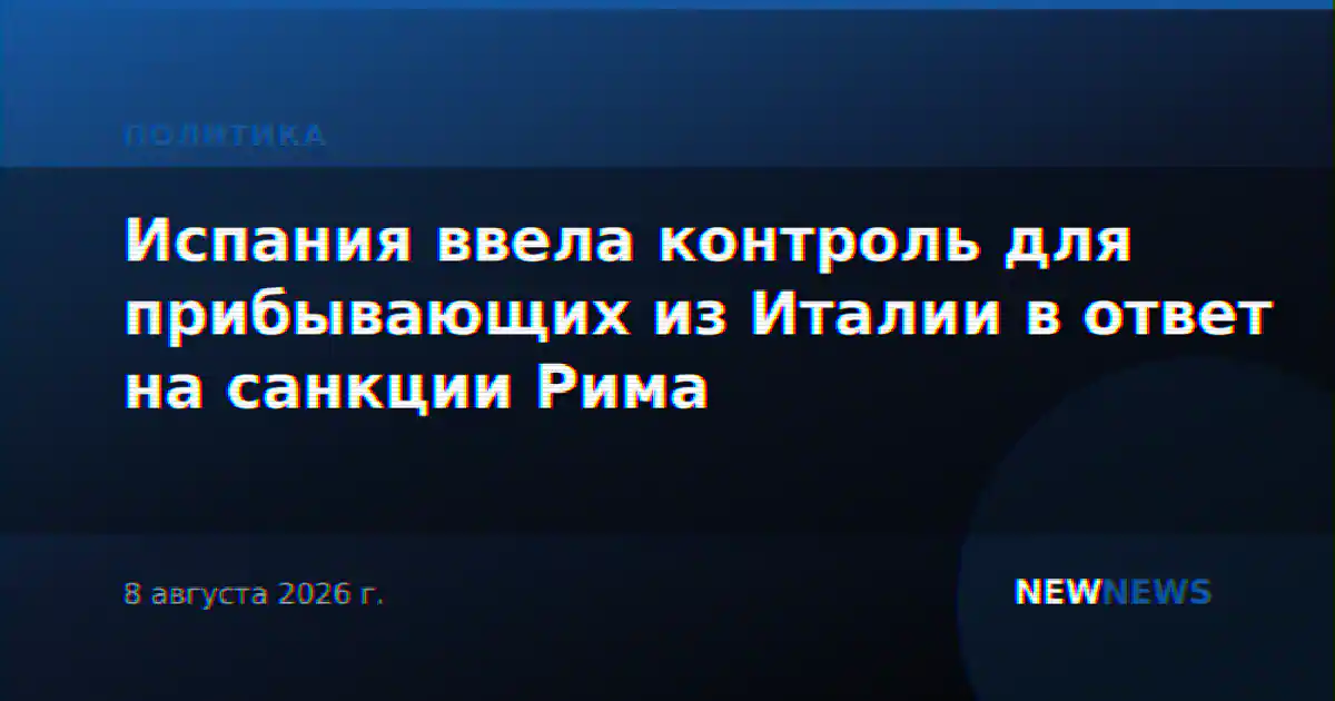 Испания ввела контроль для прибывающих из Италии в ответ на санкции Рима