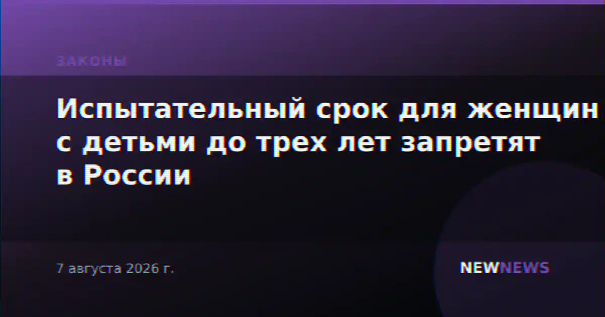 Испытательный срок для женщин с детьми до трех лет запретят в России