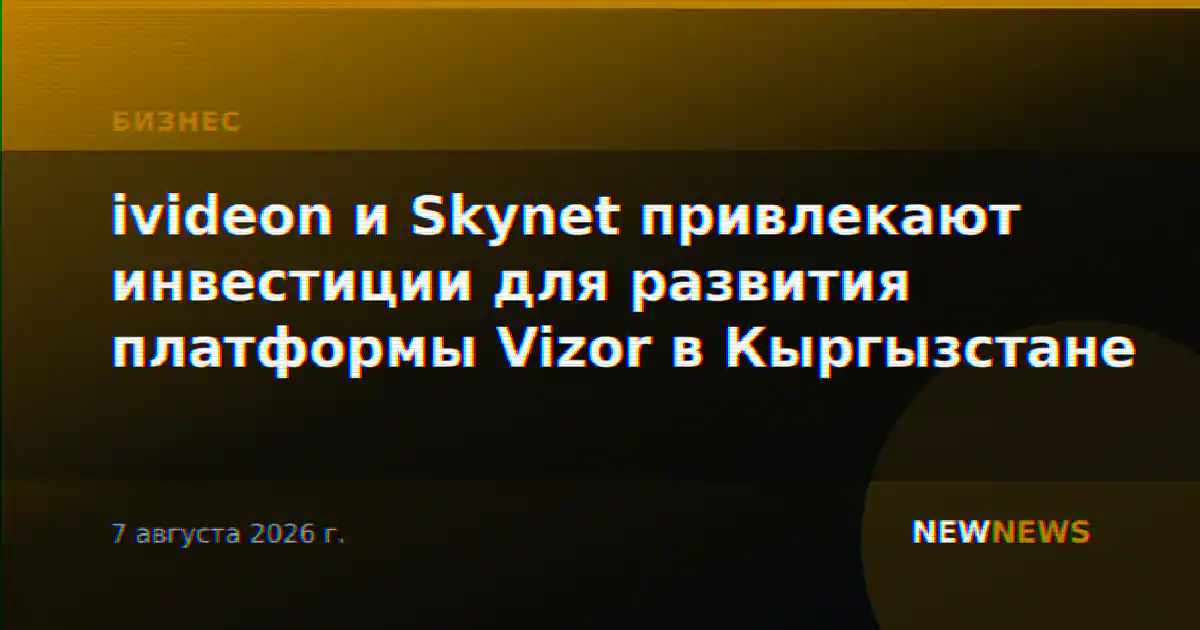 ivideon и Skynet привлекают инвестиции для развития платформы Vizor в Кыргызстане