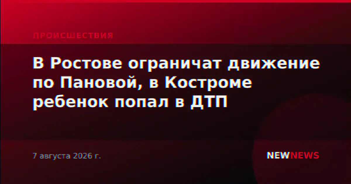 В Ростове ограничат движение по Пановой, в Костроме ребенок попал в ДТП