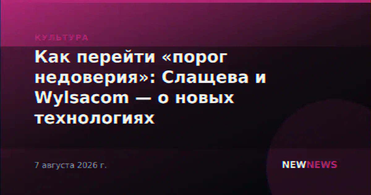 Как перейти «порог недоверия»: Слащева и Wylsacom — о новых технологиях