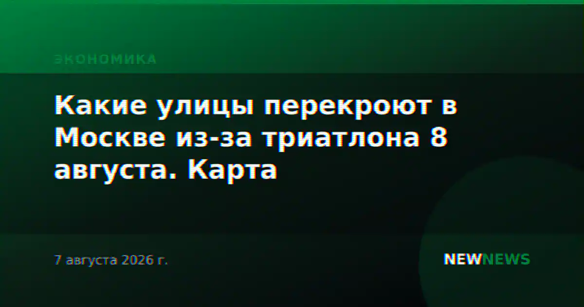 Какие улицы перекроют в Москве из-за триатлона 8 августа. Карта