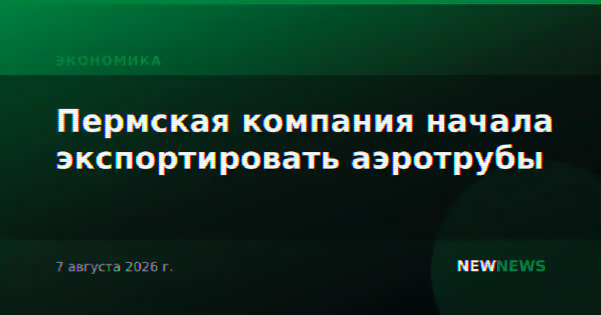 Пермская компания начала экспортировать аэротрубы