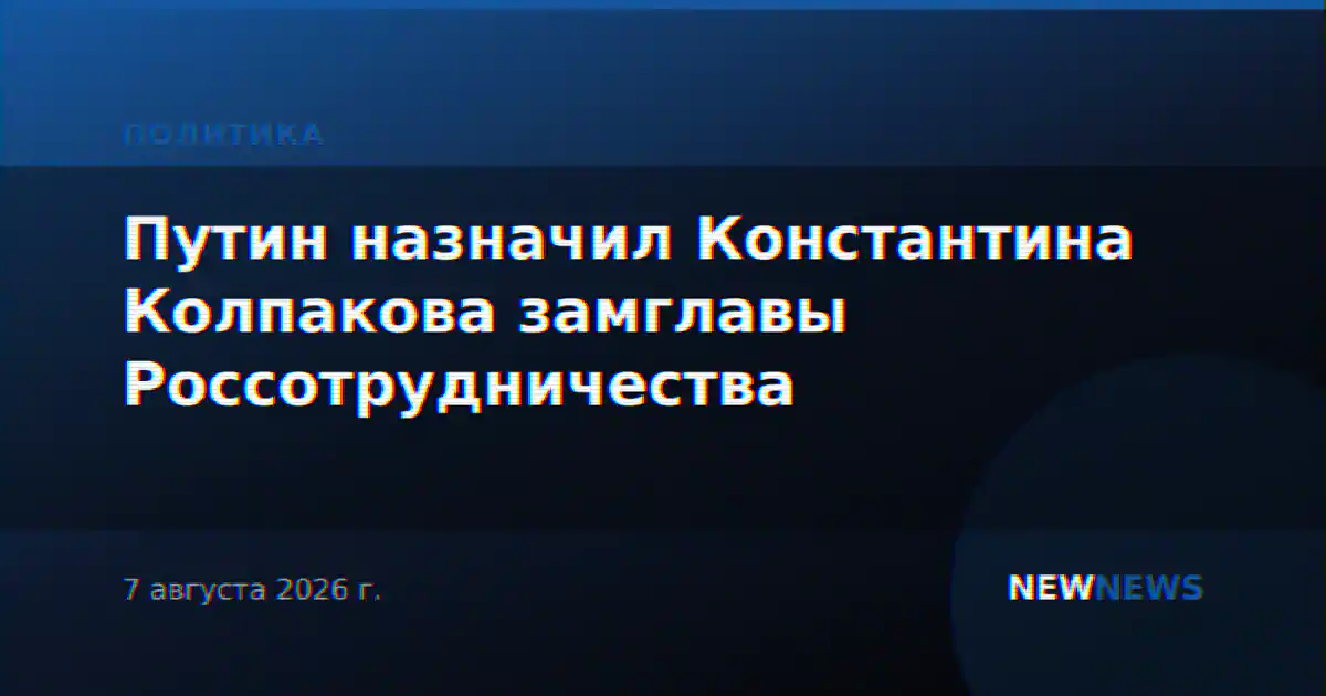 Путин назначил Константина Колпакова замглавы Россотрудничества