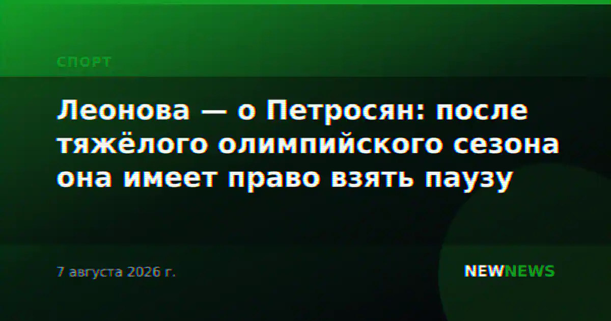 Леонова — о Петросян: после тяжёлого олимпийского сезона она имеет право взять паузу