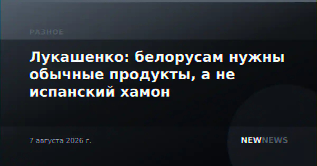 Лукашенко: белорусам нужны обычные продукты, а не испанский хамон