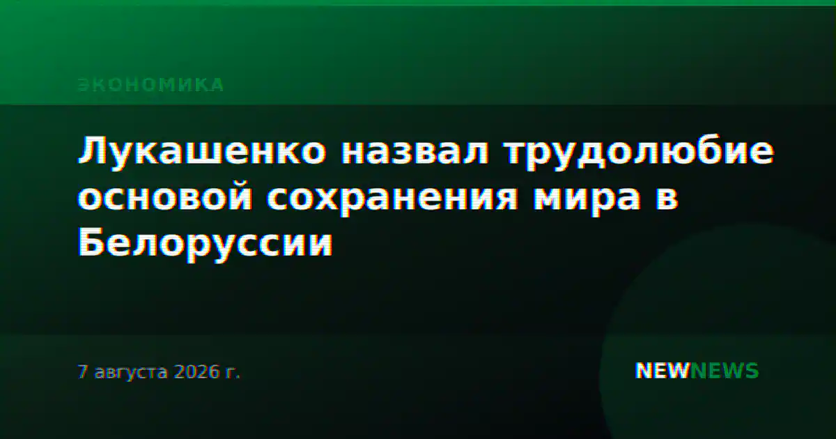 Лукашенко назвал трудолюбие основой сохранения мира в Белоруссии