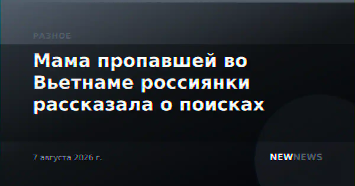 Мама пропавшей во Вьетнаме россиянки рассказала о поисках