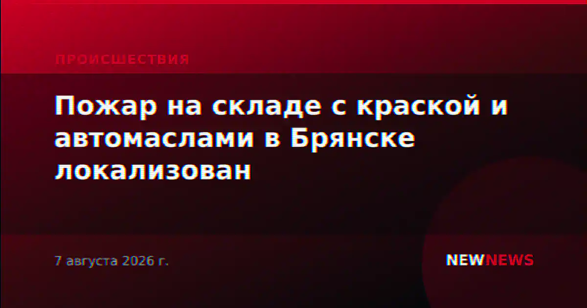 Пожар на складе с краской и автомаслами в Брянске локализован