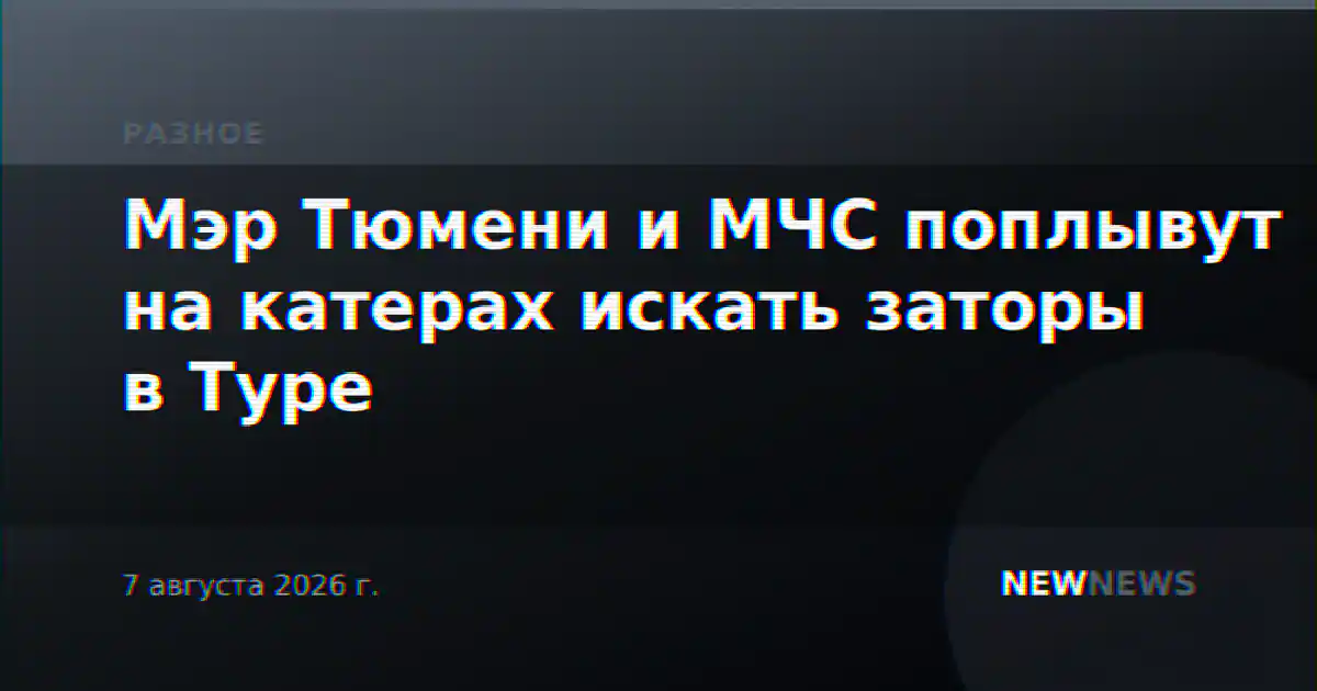 Мэр Тюмени и МЧС поплывут на катерах искать заторы в Туре