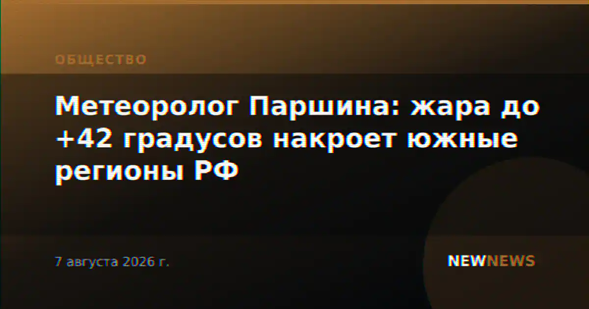 Метеоролог Паршина: жара до +42 градусов накроет южные регионы РФ