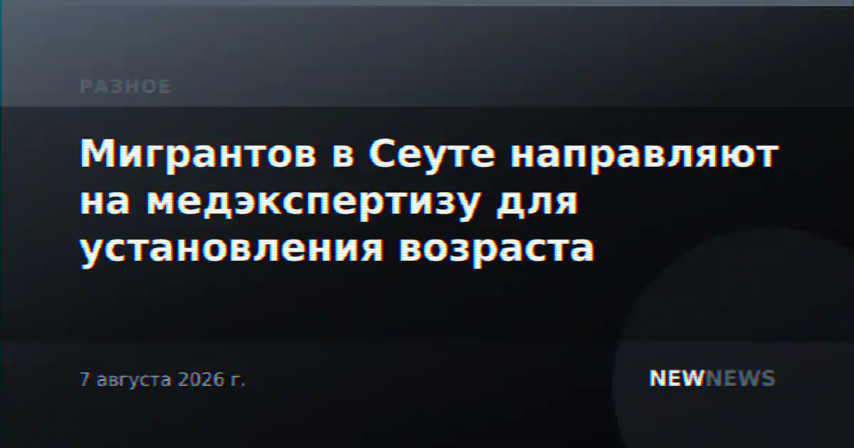 Мигрантов в Сеуте направляют на медэкспертизу для установления возраста