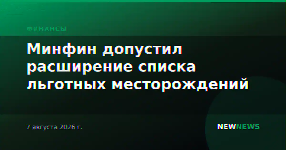 Минфин допустил расширение списка льготных месторождений