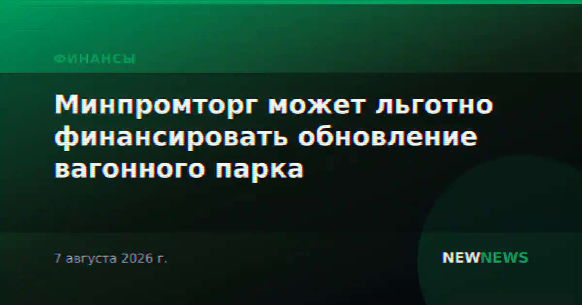 Минпромторг может льготно финансировать обновление вагонного парка