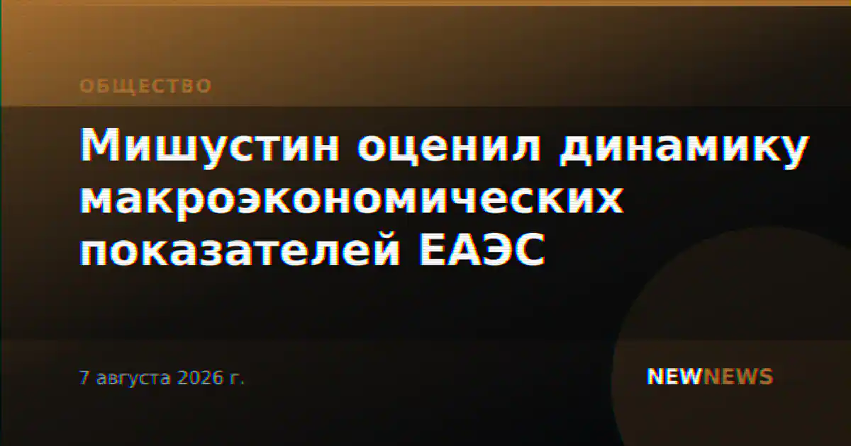 Мишустин оценил динамику макроэкономических показателей ЕАЭС