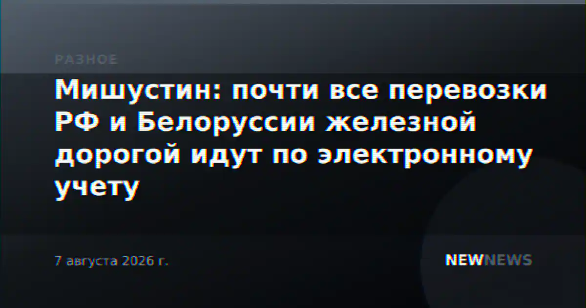 Мишустин: почти все перевозки РФ и Белоруссии железной дорогой идут по электронному учету