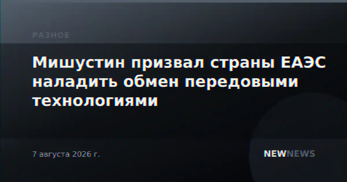 Мишустин призвал страны ЕАЭС наладить обмен передовыми технологиями