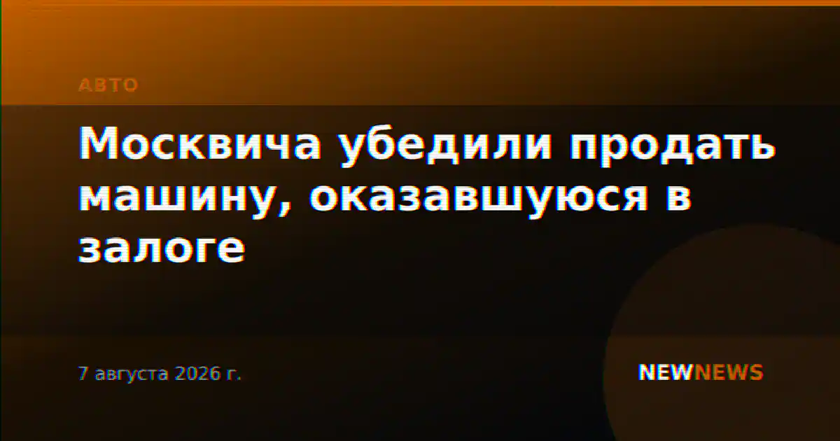 Москвича убедили продать машину, оказавшуюся в залоге