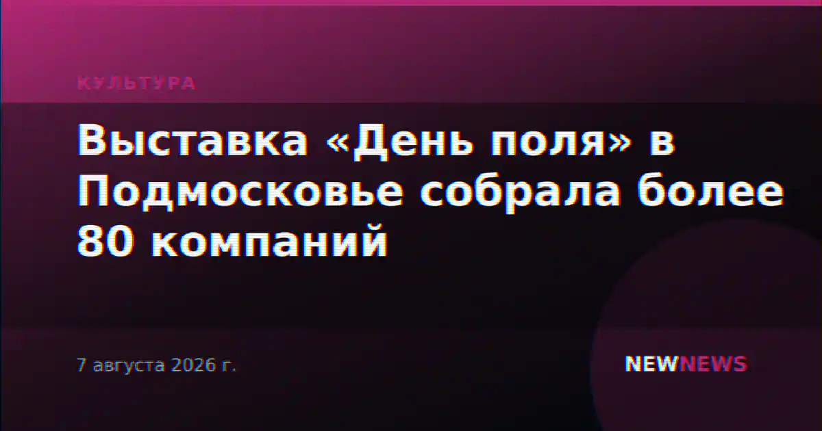 Выставка «День поля» в Подмосковье собрала более 80 компаний