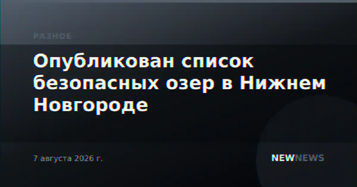Опубликован список безопасных озер в Нижнем Новгороде