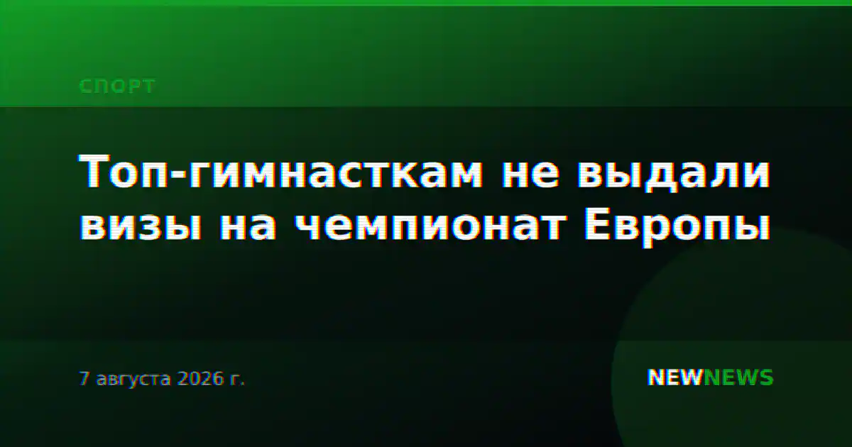 Топ-гимнасткам не выдали визы на чемпионат Европы