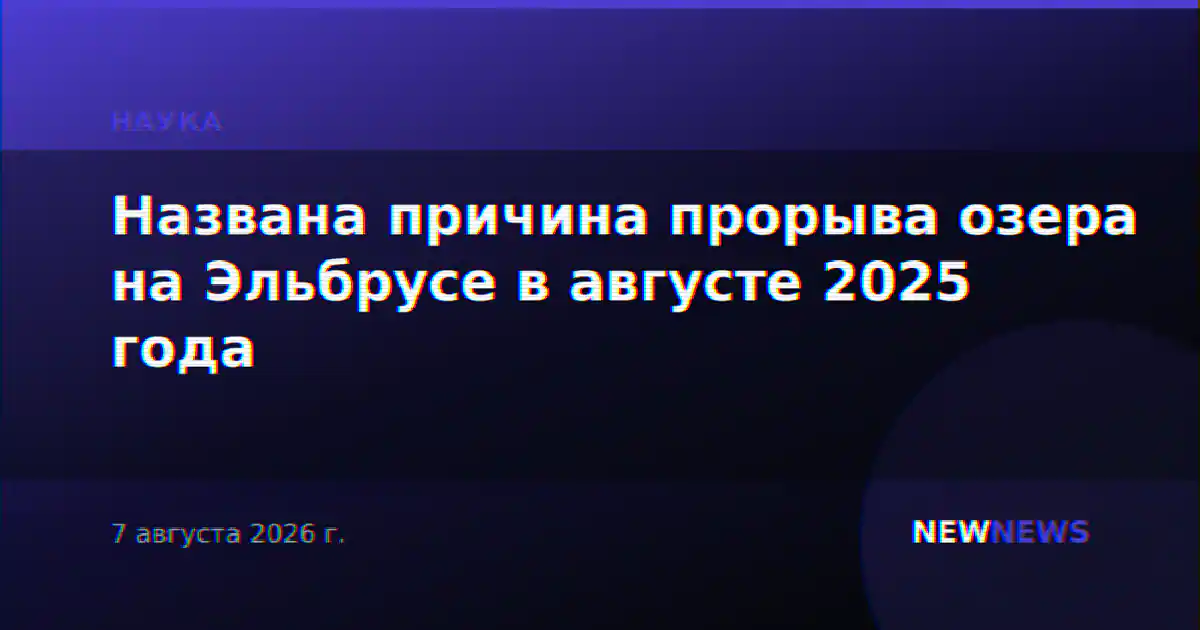 Названа причина прорыва озера на Эльбрусе в августе 2025 года