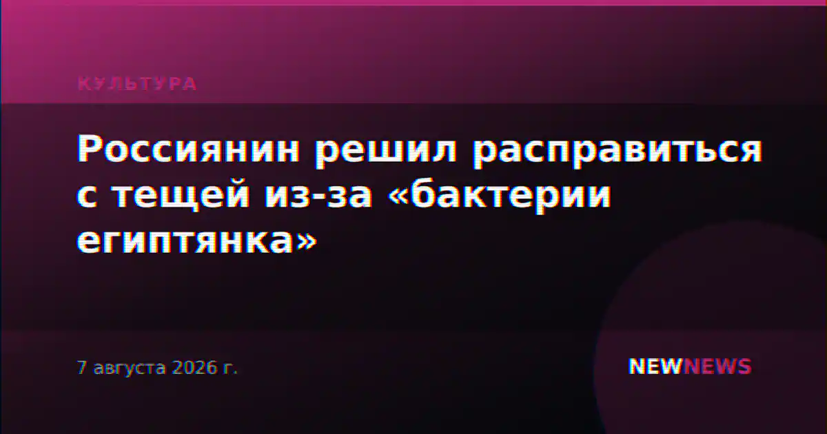 Россиянин решил расправиться с тещей из-за «бактерии египтянка»