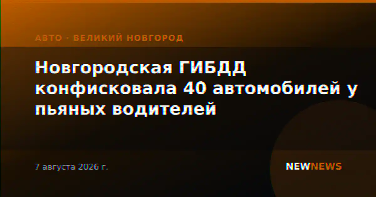 Новгородская ГИБДД конфисковала 40 автомобилей у пьяных водителей