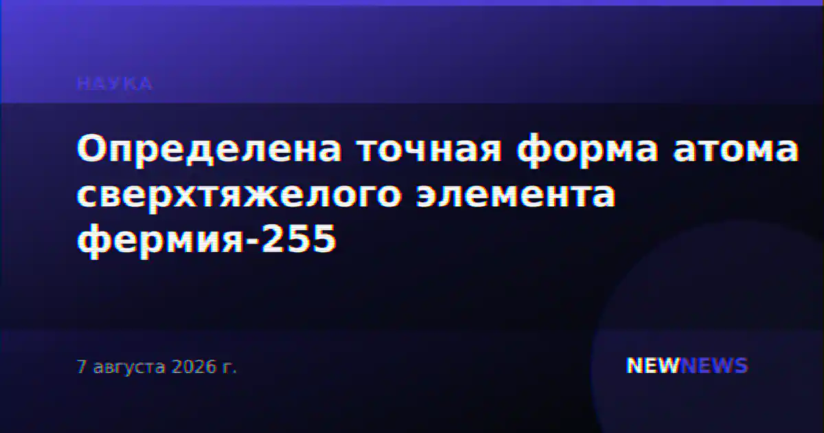Определена точная форма атома сверхтяжелого элемента фермия-255