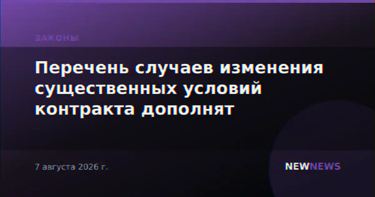 Перечень случаев изменения существенных условий контракта дополнят